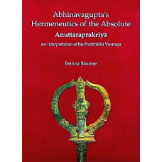 Abhinavagupta’s Hermeneutics of The Absolute Anuttaraprakriya An Interpretation of His Paratrisika Vivarana
